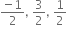 fraction numerator negative 1 over denominator 2 end fraction comma space 3 over 2 comma space 1 half