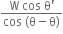 fraction numerator straight W space cos space straight theta apostrophe over denominator cos space left parenthesis straight theta minus straight theta right parenthesis end fraction