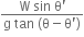 fraction numerator straight W space sin space straight theta apostrophe over denominator straight g space tan space left parenthesis straight theta minus straight theta apostrophe right parenthesis end fraction