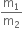 straight m subscript 1 over straight m subscript 2