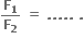 bold F subscript bold 1 over bold F subscript bold 2 bold space bold equals bold space bold. bold. bold. bold. bold. bold space bold.