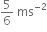 5 over 6 space ms to the power of negative 2 end exponent