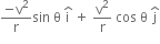 fraction numerator negative straight v squared over denominator straight r end fraction sin space straight theta space straight i with hat on top space plus space straight v squared over straight r space cos space straight theta space straight j with hat on top