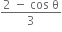 fraction numerator 2 space minus space cos space straight theta over denominator 3 end fraction