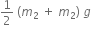 1 half space left parenthesis m subscript 2 space plus space m subscript 2 right parenthesis space g