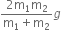 fraction numerator 2 straight m subscript 1 straight m subscript 2 over denominator straight m subscript 1 plus straight m subscript 2 end fraction g