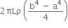 2 πLρ space open parentheses fraction numerator straight b to the power of 4 space minus space straight a to the power of 4 over denominator 4 end fraction close parentheses