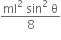 fraction numerator ml squared space sin squared space straight theta over denominator 8 end fraction