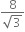 fraction numerator 8 over denominator square root of 3 end fraction