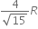 fraction numerator 4 over denominator square root of 15 end fraction R