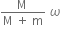 fraction numerator straight M space over denominator straight M space plus space straight m end fraction space omega