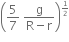 open parentheses 5 over 7 space fraction numerator straight g over denominator straight R minus straight r end fraction close parentheses to the power of begin inline style 1 half end style end exponent