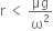 straight r space less than space μg over straight omega squared