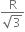 fraction numerator straight R over denominator square root of 3 end fraction