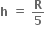 bold h bold space bold equals bold space bold R over bold 5