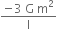 fraction numerator negative 3 space straight G space straight m squared over denominator straight l end fraction