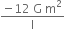 fraction numerator negative 12 space straight G space straight m squared over denominator straight l end fraction