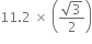 11.2 space cross times space open parentheses fraction numerator square root of 3 over denominator 2 end fraction close parentheses