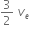 3 over 2 space v subscript e