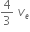 4 over 3 space v subscript e