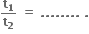 bold t subscript bold 1 over bold t subscript bold 2 bold space bold equals bold space bold. bold. bold. bold. bold. bold. bold. bold. bold space bold.