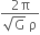 fraction numerator 2 straight pi over denominator square root of straight G space straight rho end fraction