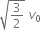 square root of 3 over 2 end root space v subscript 0