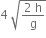 4 space square root of fraction numerator 2 space straight h over denominator straight g end fraction end root