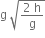 straight g space square root of fraction numerator 2 space straight h over denominator straight g end fraction end root