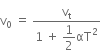 straight v subscript 0 space equals space fraction numerator straight v subscript straight t over denominator 1 space plus space begin display style 1 half end style αT squared end fraction