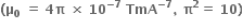 bold left parenthesis bold mu subscript bold 0 bold space bold equals bold space bold 4 bold pi bold space bold cross times bold space bold 10 to the power of bold minus bold 7 end exponent bold space bold TmA to the power of bold minus bold 7 end exponent bold comma bold space bold pi to the power of bold 2 bold equals bold space bold 10 bold right parenthesis