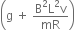 open parentheses straight g space plus space fraction numerator straight B squared straight L squared straight v over denominator mR end fraction close parentheses
