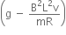 open parentheses straight g space minus space fraction numerator straight B squared straight L squared straight v over denominator mR end fraction close parentheses