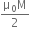 fraction numerator straight mu subscript 0 straight M over denominator 2 end fraction