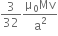 3 over 32 fraction numerator straight mu subscript 0 Mv over denominator straight a squared end fraction