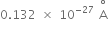 0.132 space cross times space 10 to the power of negative 27 end exponent space straight A with degree on top