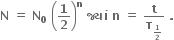 bold N bold space bold equals bold space bold N subscript bold 0 bold space open parentheses bold 1 over bold 2 close parentheses to the power of bold n bold space bold જ ્ ય ાં bold space bold n bold space bold equals bold space bold t over bold tau subscript bold 1 over bold 2 end subscript bold space bold.