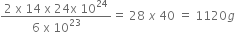 fraction numerator 2 space straight x space 14 space straight x space 24 straight x space 10 to the power of 24 over denominator 6 space straight x space 10 to the power of 23 end fraction equals space 28 space x space 40 space equals space 1120 g