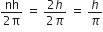 fraction numerator nh over denominator 2 straight pi end fraction space equals space fraction numerator 2 h over denominator 2 pi end fraction space equals space h over pi