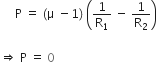 space space space space space straight P space equals space left parenthesis straight mu space minus 1 right parenthesis thin space open parentheses 1 over straight R subscript 1 space minus space 1 over straight R subscript 2 close parentheses

rightwards double arrow space straight P space equals space 0 space