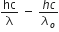 hc over straight lambda space minus space fraction numerator h c over denominator lambda subscript o end fraction