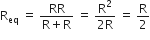 straight R subscript eq space equals space fraction numerator RR over denominator straight R plus straight R end fraction space equals space fraction numerator straight R squared over denominator 2 straight R end fraction space equals space straight R over 2