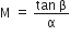 straight M space equals space fraction numerator tan space straight beta over denominator straight alpha end fraction