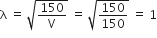 straight lambda space equals space square root of 150 over straight V end root space equals space square root of 150 over 150 end root space equals space 1