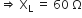 rightwards double arrow space straight X subscript straight L space equals space 60 space straight capital omega