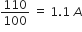 110 over 100 space equals space 1.1 space A