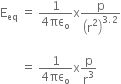 straight E subscript eq space equals space fraction numerator 1 over denominator 4 πε subscript straight o end fraction straight x straight p over open parentheses straight r squared close parentheses to the power of 3.2 end exponent

space space space space space space space equals space fraction numerator 1 over denominator 4 πε subscript straight o end fraction straight x straight p over straight r cubed