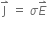 straight J with rightwards harpoon with barb upwards on top space equals space sigma E with rightwards harpoon with barb upwards on top