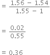 equals space fraction numerator 1.56 space minus space 1.54 over denominator 1.55 space minus space 1 end fraction

equals space fraction numerator 0.02 over denominator 0.55 end fraction

equals space 0.36