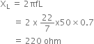straight X subscript straight L space equals space 2 πfL space
space space space space space space equals space 2 space straight x space 22 over 7 straight x 50 cross times 0.7
space space space space space space equals space 220 space ohm